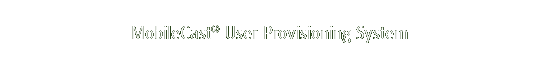 MobileCast&reg; User Provisioning System